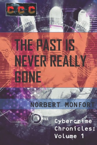 The Past is Never Really Gone Cybercrime Chronicles: Volume 1