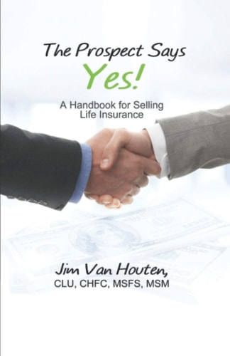The Prospect Says Yes! A Handbook for Selling Life Insurance