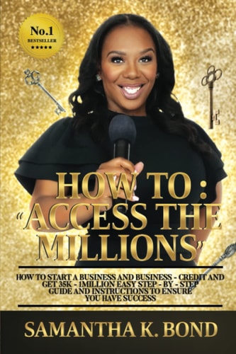 How to "Access The Millions" How to Start a Business + Business Credit and Get 35K-1Million Easy Step by Step Guide Instructions to Ensure YOU Have Success!