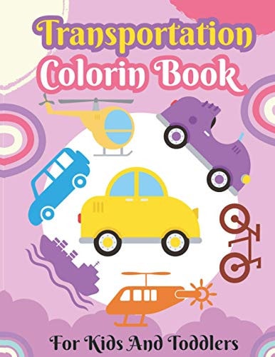 Transportation Coloring Book For Kids And Toddlers A Coloring Activity Book for Kids And Toddlers Boys And Girls Ages 4-8 with Trucks, Cars, Planes, Trains and More (transportation Preschool Coloring Pages )