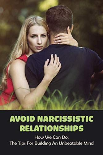 Avoid Narcissistic Relationships How We Can Do, The Tips For Building An Unbeatable Mind.: How To Deal With A Narcissist At Work