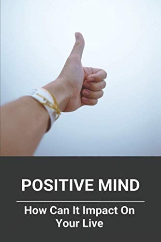 Positive Mind How Can It Impact On Your Live: Positive Thinking Speech
