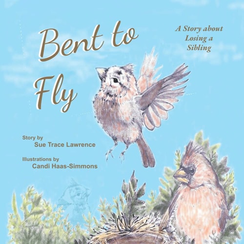Bent to Fly A Story about Losing a Sibling