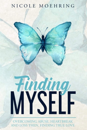 Finding Myself Overcoming Abuse, Heartbreak and Loss Then, Finding True Love