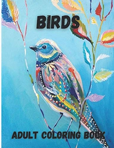 Birds Adult Coloring Book Beautiful Birds Design for Relaxation and Stress Relief, Amazing Nature Scenes