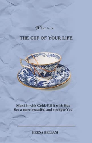 The Cup of Your Life Mend It with Gold, Fill It with Hue See a More Beautiful and Stronger You