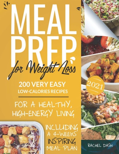Meal Prep for Weight Loss 200 Very Easy Low-Calories Recipes for a Healthy and High-Energy Living - Including a 4-Weeks Inspiring Meal Plan