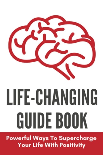 Life-Changing Guide Book Powerful Ways To Supercharge Your Life With Positivity: How To Overcome Anxiety Attacks
