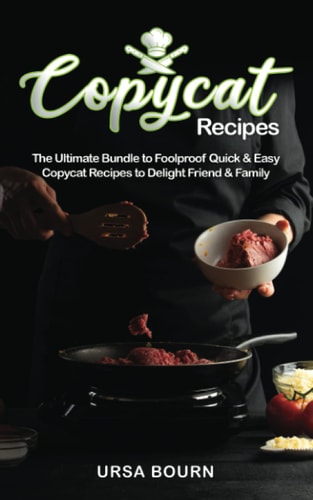Copycat Recipes This Book Includes: The Ultimate Bundle to Foodproof Quick & Easy Copycat Recipes to Delight Friend & Family