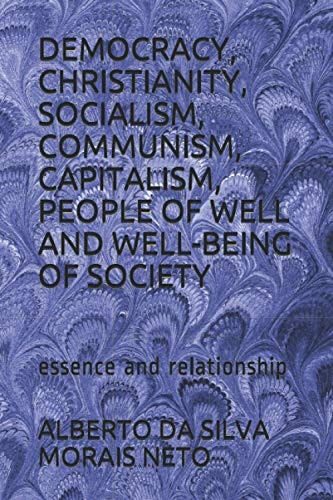 Democracy, Christianity, Socialism, Communism, Capitalism, People of Well and Well-Being of Society Essence and Relationship
