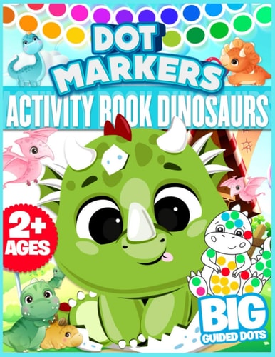 Dot Markers Activity Book Dinosaurs Big Dots For Toddlers, Boys, Girls, Children, Little Kids, Preschool And Kindergarten Ages 2+ Fun And Cute Dinosaurs Dinosaurs Gifts For Toddlers Coloring Book Activity For Kids