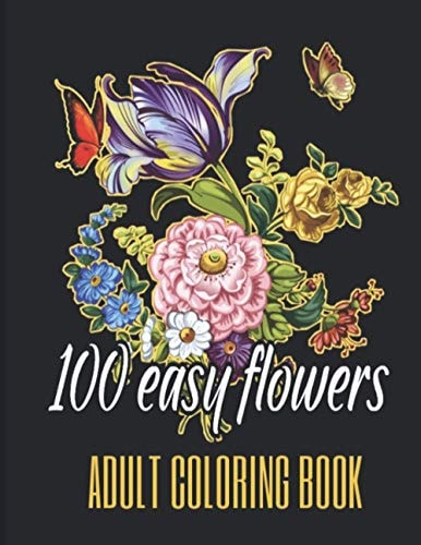 100 Easy Flowers Adult Coloring Book Beautiful Flowers Coloring Pages with Large Print for Adult Relaxation - Perfect Coloring Book for Seniors