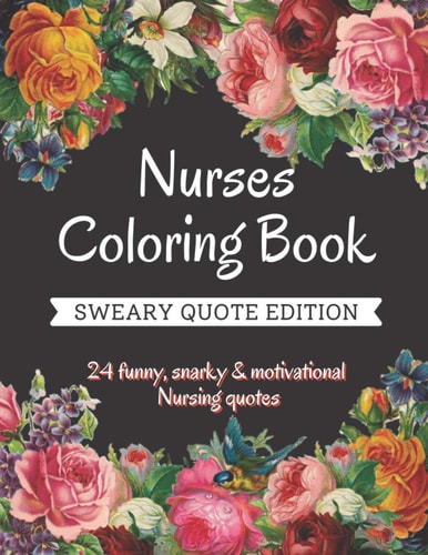 Nurse Coloring Book Sweary Quote Edition - a Totally Relatable Swear Word Adult Coloring Book Filled with Nurse Problems (Coloring Book Gift Ideas)