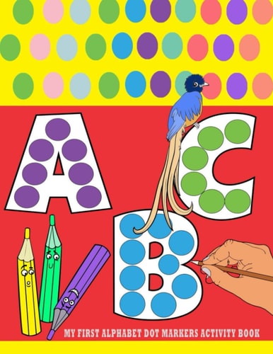 My First Alphabet Dot Markers Activity Book Dot Marker Alphabet Activity Book for Toddlers Age 2-5 - Alphabet Tracing Book for Preschoolers and Kids - Play and Learn Dot Markers Activity Book for Kids Ages 2+