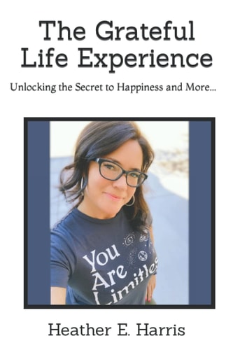 The Grateful Life Experience Unlocking the Secret to Happiness and More...