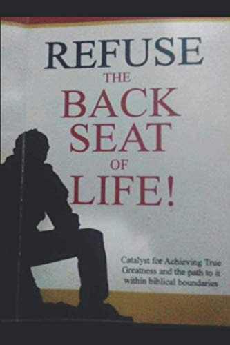 Refuse the Back Seat of Life Catalyst for Achieving True Greatness and the Path to it Within Biblical Boundaries