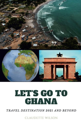 Let's Go to Ghana Travel Destination 2021 and Beyond