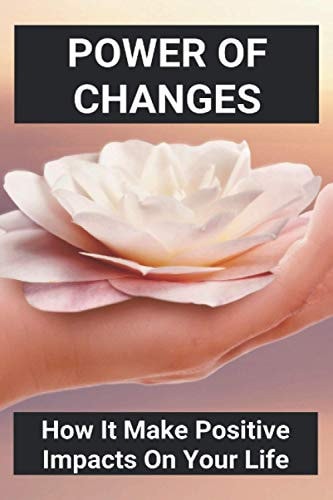 Power Of Changes How It Make Positive Impacts On Your Life: Positive Changes In The Environment