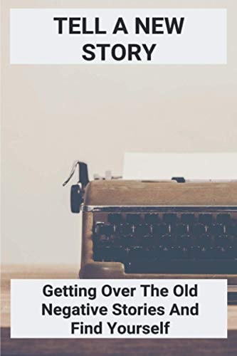 Tell A New Story Getting Over The Old Negative Stories And Find Yourself: Negativity Synonym