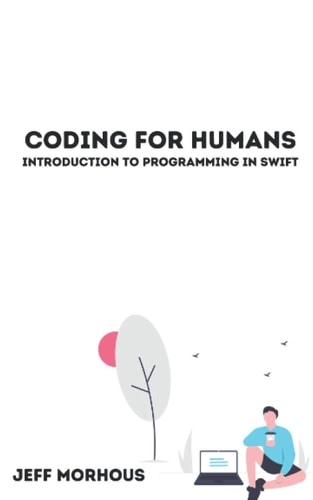 Coding For Humans Introduction to Programming in Swift