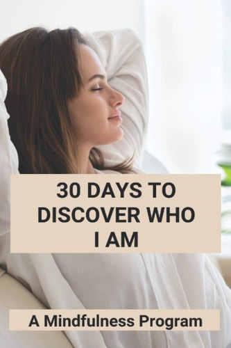 30 Days To Discover Who I Am A Mindfulness Program: How To Meditate For Anxiety