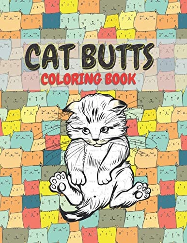 Cat Butts Coloring Books A Hilarious Coloring Gift for Adult Coloring Book for Cat Lovers