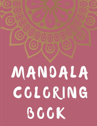 Mandala Coloring Book Mandala Gifts: Coloring Pages For Meditation, Happiness and the World's Most Beautiful Mandalas for Stress Relief and Relaxation