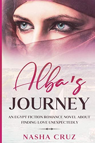 Alba's Journey An Egypt Fiction Romance Novel about Finding Love Unexpectedly: Pharaohs, Temples and Gods of One of the Most Important Civilizations of Humanity Will be Told in this Beautiful Story of Love and Personal Discovery Washed by the Nile