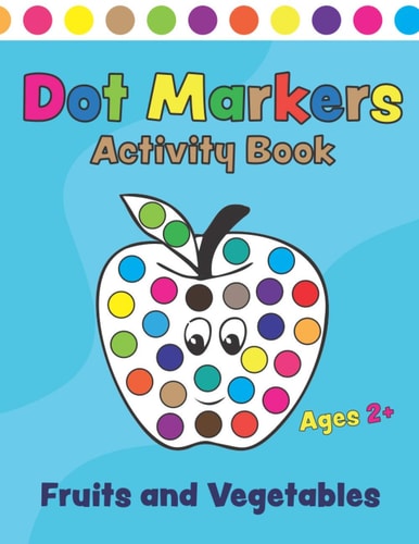 Dot Markers Activity Book Fruits and Vegetables Coloring Book with Fun Dots for Kids, Boys and Ages 2+. Creative Book for Kids Learning Through Play!