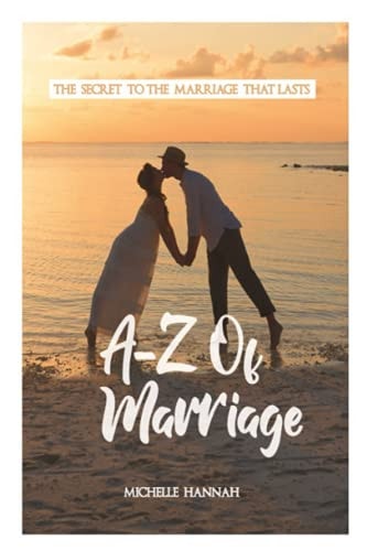 A-Z of Marriage The Secret to the Marriage That Lasts