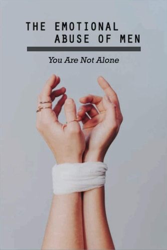 The Emotional Abuse Of Men You Are Not Alone: Lifetime Of Abuse