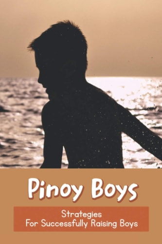 Pinoy Boys Strategies For Successfully Raising Boys: Filipino Parent-Child Relationship