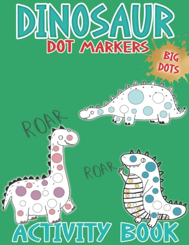 Dot Markers Activity Book Dinosaur Easy Guided BIG DOTS: Creative Coloring Book - Perfect GIFT for Your KIDS ... Toddler, Preschool, Kindergarten