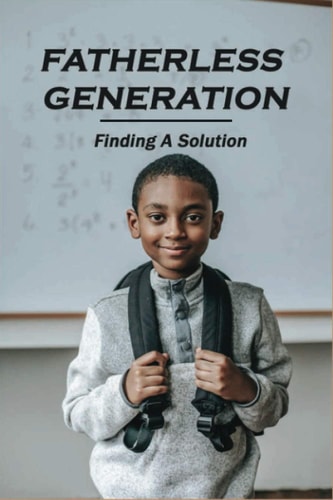 Fatherless Generation Finding A Solution: Books On Fatherlessness