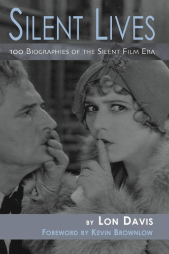 Silent Lives 100 Biographies of the Silent Film Era
