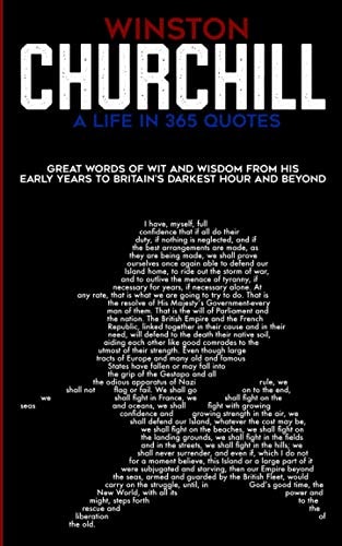 Winston Churchill A Life In 365 Quotes Great Words of Wit and Wisdom from His Early Years to Britain's Darkest Hour and Beyond