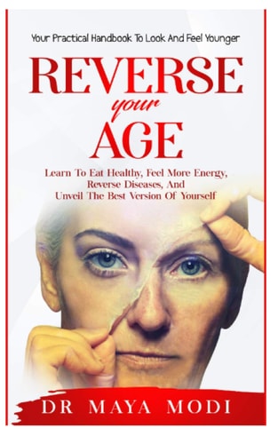 Reverse Your Age Learn to Eat Healthy, Feel More Energy, Reverse Diseases, and Unveil the Best Version of Yourself: Your Practical Handbook To Look and Feel Younger