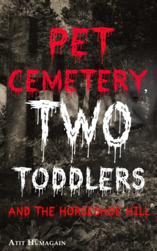 Pet Cemetery, Two Toddlers and The Horseshoe Hill A Novella