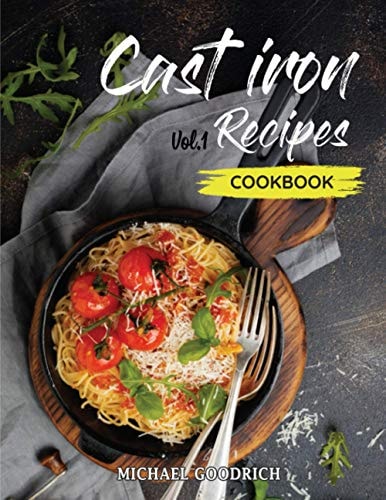 Cast Iron Recipes Cookbook The 25 Best Recipes to Cook with a Cast-Iron Skillet Every Things You Need in One Pan - Vol.1
