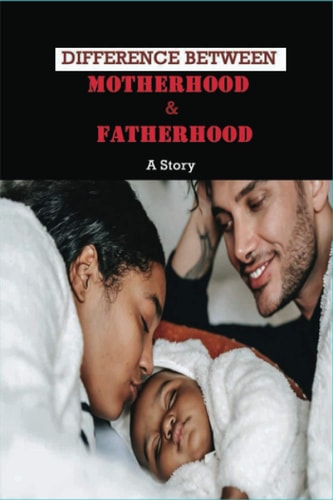 Difference Between Motherhood & Fatherhood A Story: Inspiring Fatherhood Stories