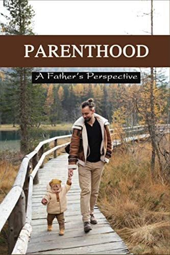 Parenthood A Father's Perspective: Be Prepared Fatherhood Book