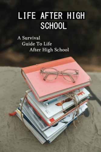 Life After High School A Survival Guide To Life After High School: New Biographies