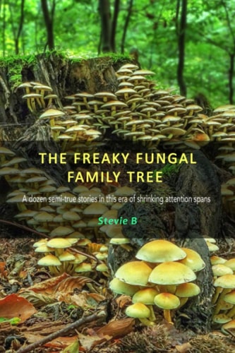 The Freaky Fungal Family Tree A Dozen Semi-true Stories in this Era of Shrinking Attention Spans