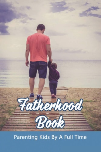 Fatherhood Book Parenting Kids By A Full Time: Christian Fatherhood Books