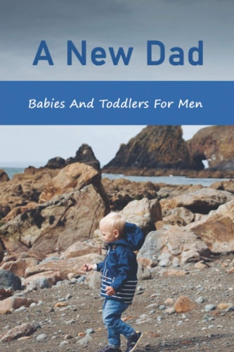 A New Dad Babies And Toddlers For Men: The Expectant Father