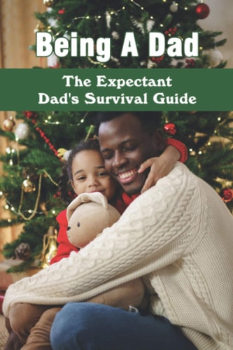 Being A Dad The Expectant Dad's Survival Guide: Pregnancy Books For Dads