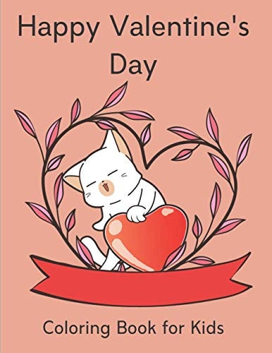 Happy Valentine's Day Coloring Book for Kids I Love You Valentine's Gift for Toddler, Elementary, Preschool Children and Grandchildren Full of Fun Quotes and Cute Animals.
