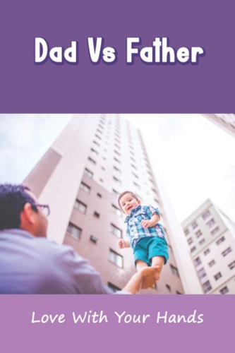 Dad Vs Father Love With Your Hands: Parenting Styles Affect Future Relationships