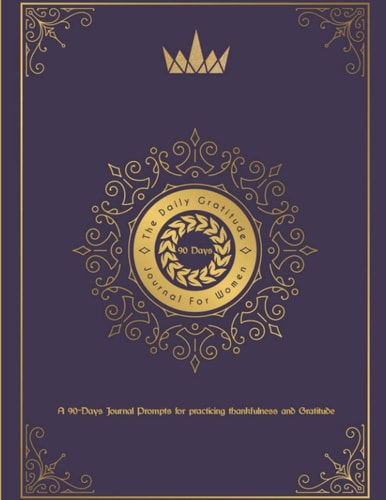 The Daily Gratitude Journal For Women A 90 Days Journal Prompts For Practicing Thankfulness and Gratitude: A Beautiful 90 Days Keepsake Journal for Women to Choose Gratitude - Simple Daily Layout to Cultivate Positivity, Gratitude and Happiness