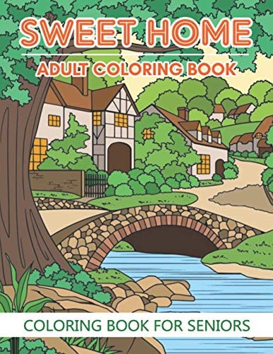 Coloring Book For Seniors - Sweet Home (Adult Coloring Book) Sweet Home Theme with Flowers, Animals, Cozy Objects for Relaxation, Peace and Stress Relief